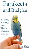 Parakeets And Budgies - Raising, Feeding, And Hand-Training Your Keet (eBook, ePUB)