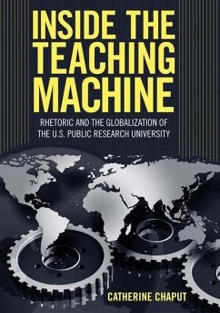 Inside the Teaching Machine: Rhetoric and the Globalization of the U.S. Public Research University - Chaput, Catherine