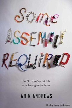 Some Assembly Required: The Not-So-Secret Life of a Transgender Teen - Andrews, Arin