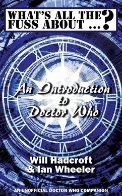 What's All the Fuss About ...? An Introduction to Doctor Who. (An Unofficial Doctor Who Companion.) - Hadcroft, Will; Wheeler, Ian