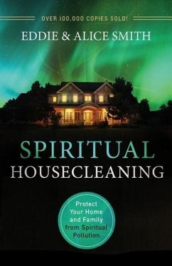 Spiritual Housecleaning: Protect Your Home and Family from Spiritual Pollution - Smith, Eddie; Smith, Alice
