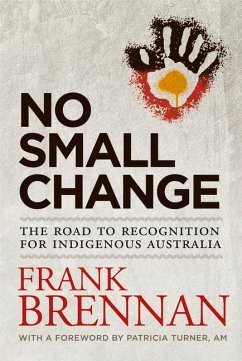 No Small Change: The Road to Recognition for Indigenous Australia - Brennan, Frank