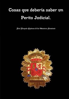 Cosas que debería saber un Perito Judicial. COSAS QUE DEBERIA SABER TODO PERITO JUDICIAL. - Espinosa De Los Monteros Sarmiento, Jos