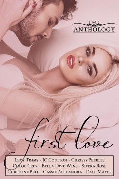 First Love (eBook, ePUB) - Timms, Lexy; Love-Wins, Bella; Peebles, Chrissy; Bell, Christine; Mayer, Dale; Rose, Sierra; Grey, Chloe; Coulton, Jc; Alexandra, Cassie