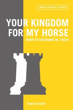Your Kingdom for My Horse: When to Exchange in Chess - Soltis, Andrew
