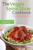 Veggie Spiral Slicer Cookbook