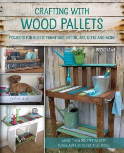 Crafting with Wood Pallets: Projects for Rustic Furniture, Decor, Art, Gifts and More - Lamb, Becky