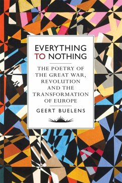 Everything to Nothing: The Poetry of the Great War, Revolution and the Transformation of Europe - Buelens, Geert