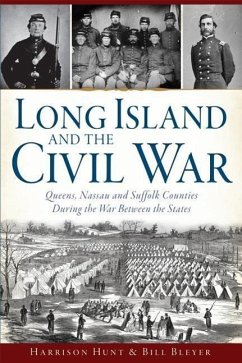 Long Island and the Civil War:: Queens, Nassau and Suffolk Counties During the War Between the States - Bleyer, Bill; Hunt, Harrison