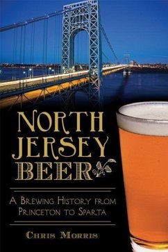 North Jersey Beer:: A Brewing History from Princeton to Sparta - Morris, Christopher