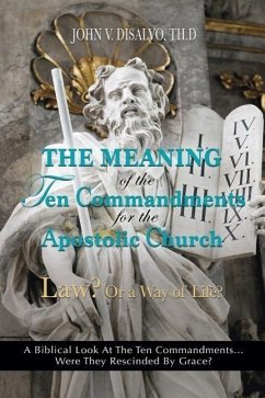 The Meaning of the Ten Commandments For The Apostolic Church - DiSalvo, Th D. John V.