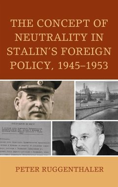 The Concept of Neutrality in Stalin's Foreign Policy, 1945-1953 - Ruggenthaler, Peter