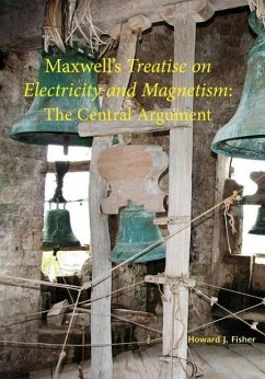 Maxwell's Treatise on Electricity and Magnetism: The Central Argument - Fisher, Howard J.