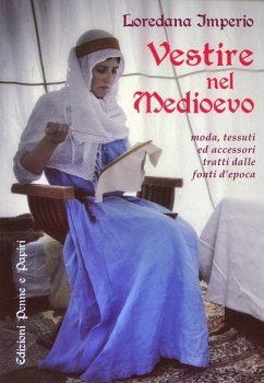 Vestire nel Medioevo. Moda, tessuti ed accessori tratti dalle fonti d'epoca - Imperio, Loredana
