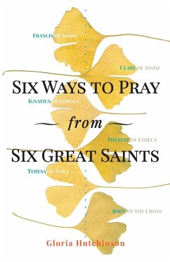 Six Ways to Pray from Six Great Saints - Hutchinson, Gloria