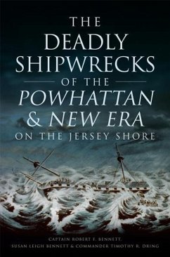 The Deadly Shipwrecks of the Powhattan & New Era on the Jersey Shore - Bennett, Captain Robert F.; Bennett, Susan Leigh; Dring, Commander Timothy R.