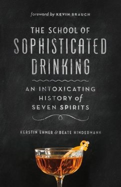 The School of Sophisticated Drinking: An Intoxicating History of Seven Spirits - Ehmer, Kerstin; Hindermann, Beate