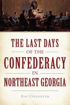 The Last Days of the Confederacy in Northeast Georgia - Chandler, Ray