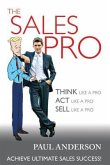 The Sales Pro: THINK Like a Pro, ACT Like a Pro, SELL Like a Pro