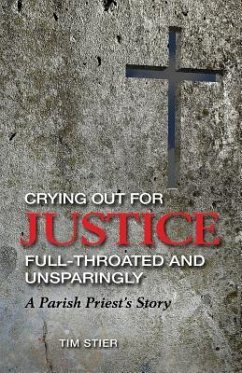 Crying Out for Justice Full-Throated and Unsparingly: A Parish Priest's Story - Stier, Tim