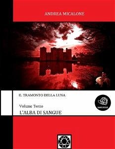 Il Tramonto Della Luna - Volume Terzo - L'Alba Di Sangue (eBook, ePUB) - Micalone, Andrea