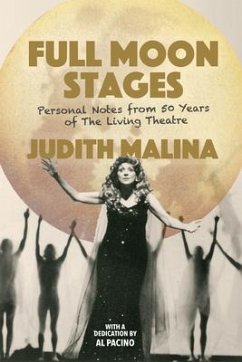 Full Moon Stages: Personal Notes from 50 Years of the Living Theatre - Malina, Judith