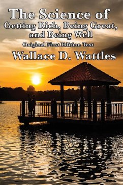 The Science of Getting Rich, Being Great, and Being Well - Wattles, Wallace D.