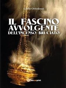 Il fascino avvolgente dell’incenso bruciato (eBook, ePUB) - Ortodossi, Carlo