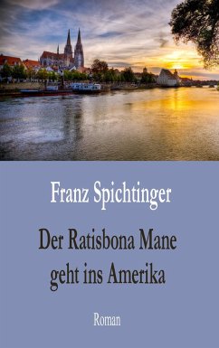 Der Ratisbona Mane geht ins Amerika - Spichtinger, Franz