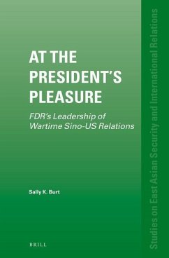 At the President's Pleasure: Fdr's Leadership of Wartime Sino-Us Relations - Burt, Sally K.