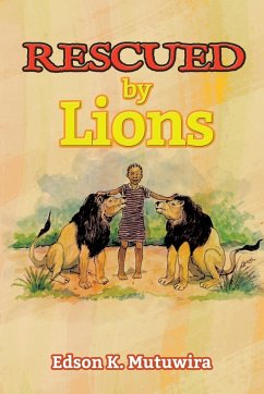 Rescued by Lions - Mutuwira, Edson K.