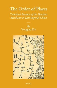 The Order of Places: Translocal Practices of the Huizhou Merchants in Late Imperial China - Du, Yongtao