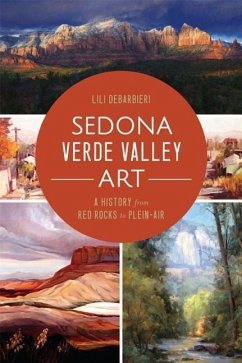 Sedona Verde Valley Art:: A History from Red Rocks to Plein-Air - Debarbieri, Lili