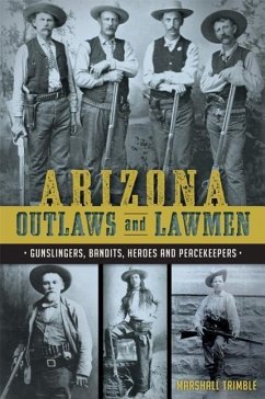 Arizona Outlaws and Lawmen: Gunslingers, Bandits, Heroes and Peacekeepers - Guardabascio, Mike; Trevino, Chris
