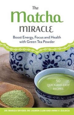 The Matcha Miracle: Boost Energy, Focus and Health with Green Tea Powder - Snyder, Mariza; Clum, Lauren; Zulaica, Anna V.