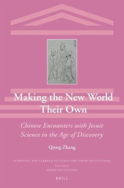 Making the New World Their Own: Chinese Encounters with Jesuit Science in the Age of Discovery - Zhang, Qiong