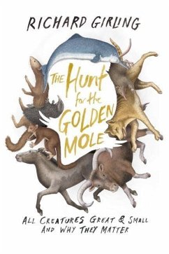 The Hunt for the Golden Mole: All Creatures Great & Small and Why They Matter - Girling, Richard