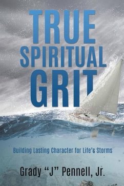 True Spiritual Grit - Pennell, Grady J.