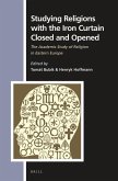 Studying Religions with the Iron Curtain Closed and Opened: The Academic Study of Religion in Eastern Europe