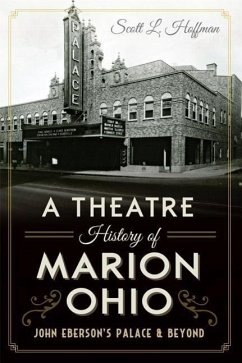 A Theatre History of Marion, Ohio: John Eberson's Palace & Beyond - Hoffman, Scott L.