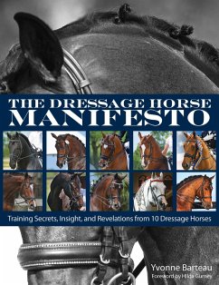 The Dressage Horse Manifesto: Training Secrets, Insight, and Revelations from 10 Dressage Horses - Barteau, Yvonne