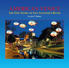 American Venice: The Epic Story of San Antonio's River - Fisher, Lewis F.