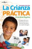 La Crianza Practica de Los Ninos Pequenos, 2nd Ed.: Estrategias Efectivas Y Practicas Para Criar a Ninos Bien Educados Y Ser Un Padre Mas Seguro Volum