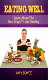 Eating Well: Learn About the Best Ways To Get Healthy (eBook, ePUB) Eating Well: Learn About the Best Ways To Get Healthy (eBook, ePUB)
