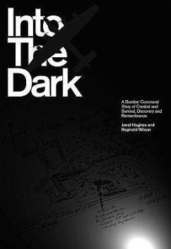 Into the Dark: A Bomber Command Story of Combat and Survival, Discovery and Remembrance - Hughes, Janet; Wilson, Reginald