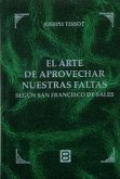 El arte de aprovechar nuestras faltas : según San Francisco de Sales El arte de aprovechar nuestras faltas : según San Francisco de Sales