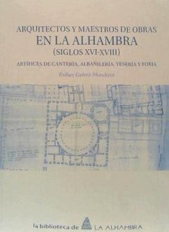 Arquitectos y maestros de obras en la Alhambra, siglos XVI-XVIII : artífices de cantería, albañilería, yesería y forja - Galera Mendoza, Ester