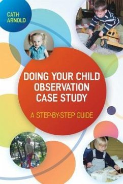 Doing Your Child Observation Case Study: A Step-By-Step Guide - Arnold, Cath