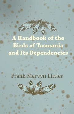 A Handbook of the Birds of Tasmania and Its Dependencies - Littler, Frank Mervyn