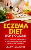Eczema Diet: Itch No More! End Skin rashes, skin irritation & reduce inflammation with A Low Inflammation Diet & Proven foods that work! BONUS know what to avoid! (eBook, ePUB)